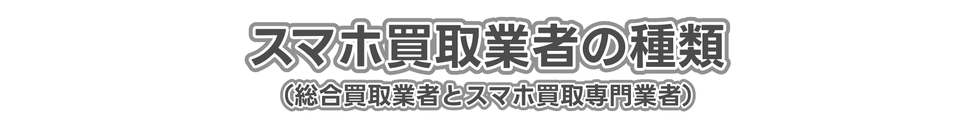スマホ買取業者の種類(総合買取業者とスマホ買取専門業者)